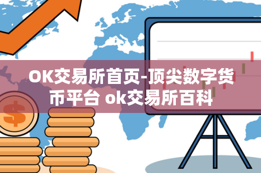 OK交易所首页-顶尖数字货币平台 ok交易所百科