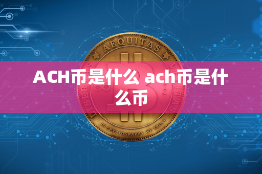 ACH币是什么 ach币是什么币