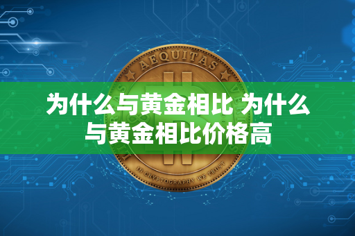 为什么与黄金相比 为什么与黄金相比价格高