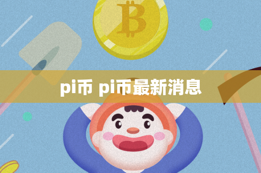 pi币 pi币最新消息