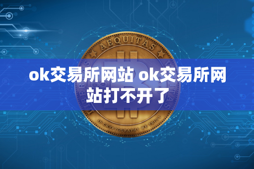 ok交易所网站 ok交易所网站打不开了