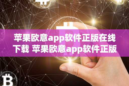 苹果欧意app软件正版在线下载 苹果欧意app软件正版在线下载安装