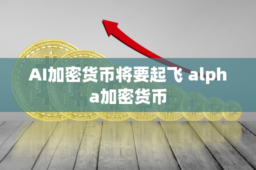 AI加密货币将要起飞 alpha加密货币