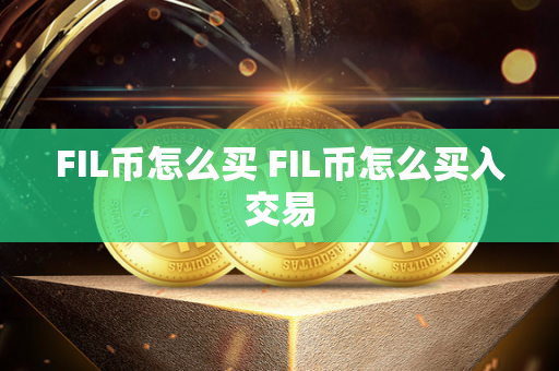 FIL币怎么买 FIL币怎么买入交易