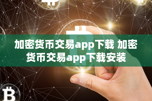 加密货币交易app下载 加密货币交易app下载安装