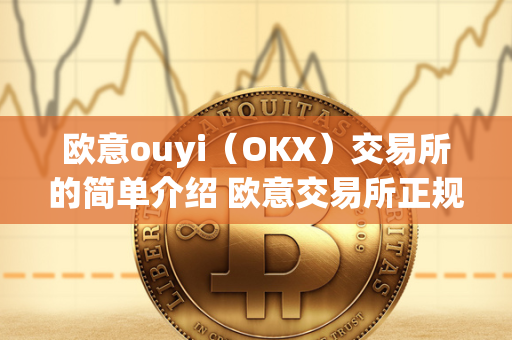 欧意ouyi（OKX）交易所的简单介绍 欧意交易所正规吗