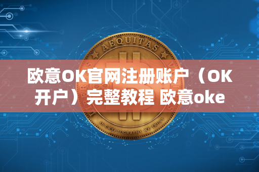 欧意OK官网注册账户（OK开户）完整教程 欧意oke