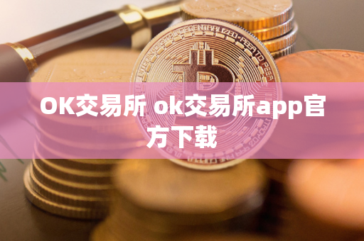 OK交易所 ok交易所app官方下载