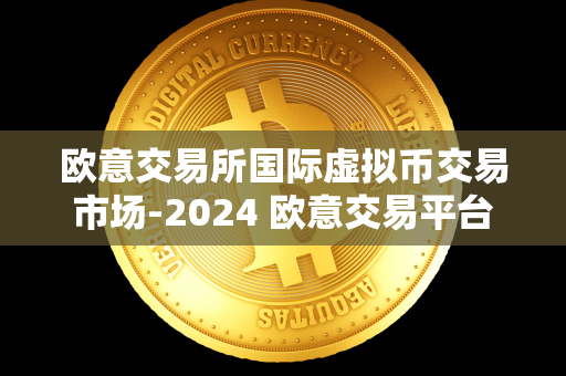 欧意交易所国际虚拟币交易市场-2024 欧意交易平台