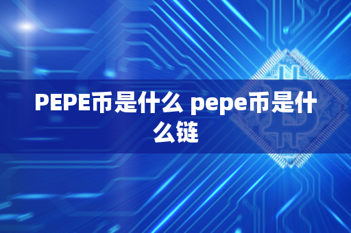 PEPE币是什么 pepe币是什么链