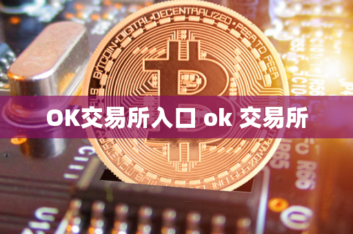 OK交易所入口 ok 交易所