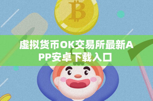 虚拟货币OK交易所最新APP安卓下载入口 