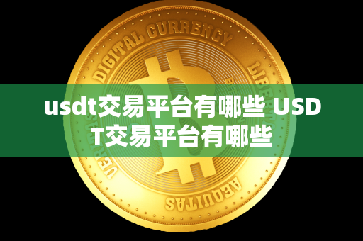 usdt交易平台有哪些 USDT交易平台有哪些