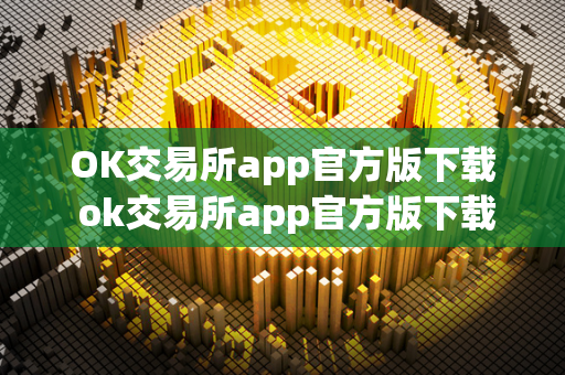 OK交易所app官方版下载 ok交易所app官方版下载苹果版