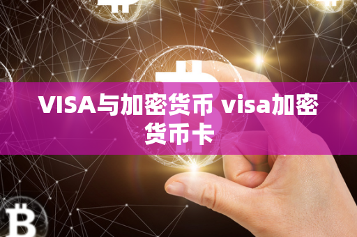 VISA与加密货币 visa加密货币卡