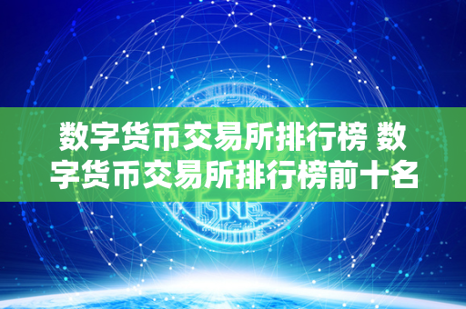 数字货币交易所排行榜 数字货币交易所排行榜前十名