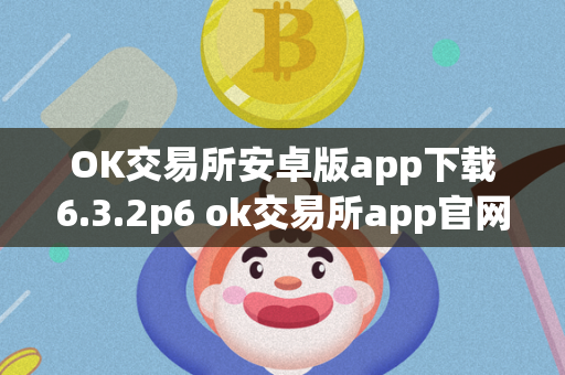 OK交易所安卓版app下载6.3.2p6 ok交易所app官网下载