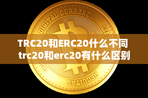 TRC20和ERC20什么不同 trc20和erc20有什么区别