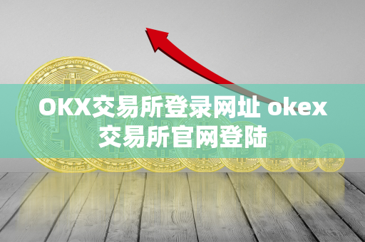 OKX交易所登录网址 okex交易所官网登陆