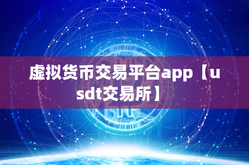 虚拟货币交易平台app【usdt交易所】 