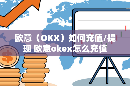 欧意（OKX）如何充值/提现 欧意okex怎么充值