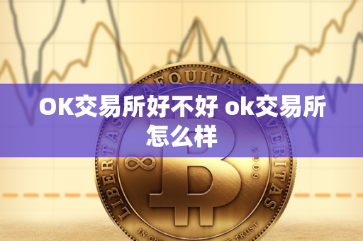 OK交易所好不好 ok交易所怎么样