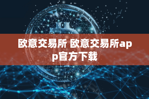 欧意交易所 欧意交易所app官方下载