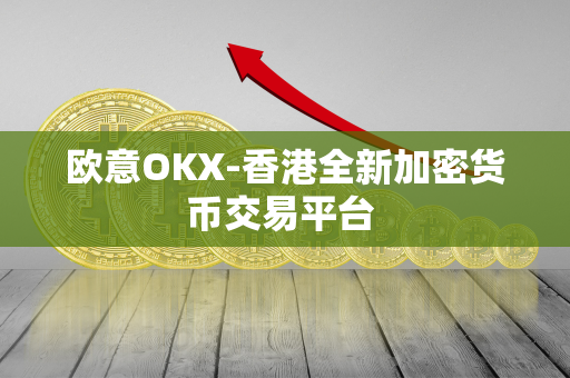 欧意OKX-香港全新加密货币交易平台 