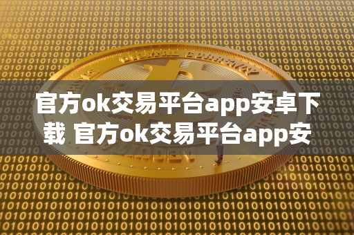 官方ok交易平台app安卓下载 官方ok交易平台app安卓下载安装