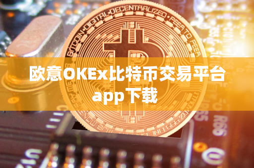 欧意OKEx比特币交易平台app下载 