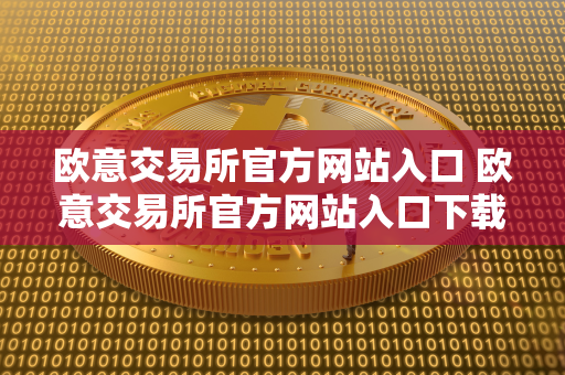 欧意交易所官方网站入口 欧意交易所官方网站入口下载