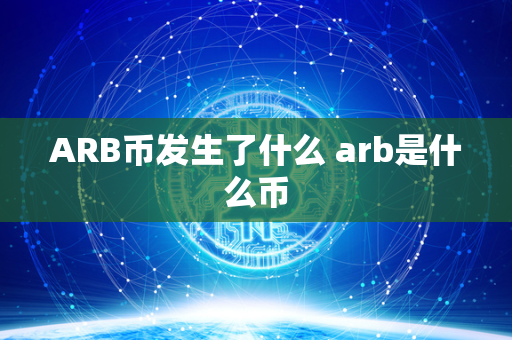 ARB币发生了什么 arb是什么币