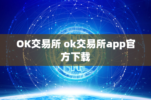 OK交易所 ok交易所app官方下载