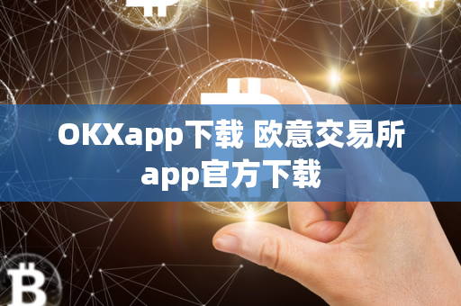 OKXapp下载 欧意交易所app官方下载