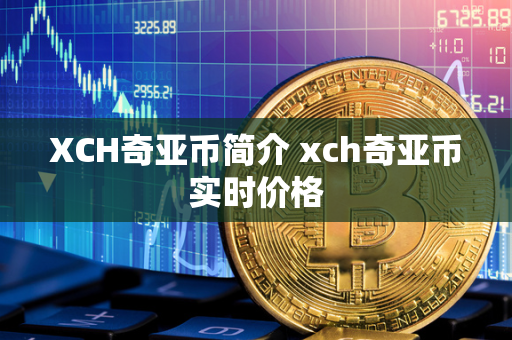 XCH奇亚币简介 xch奇亚币实时价格