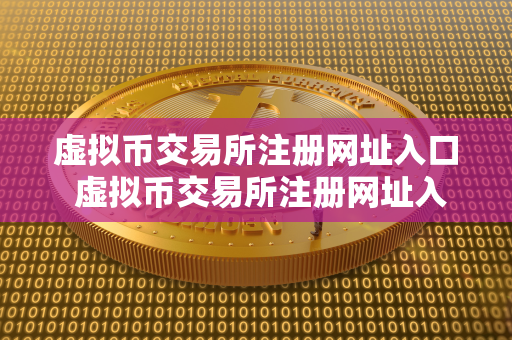 虚拟币交易所注册网址入口 虚拟币交易所注册网址入口在哪