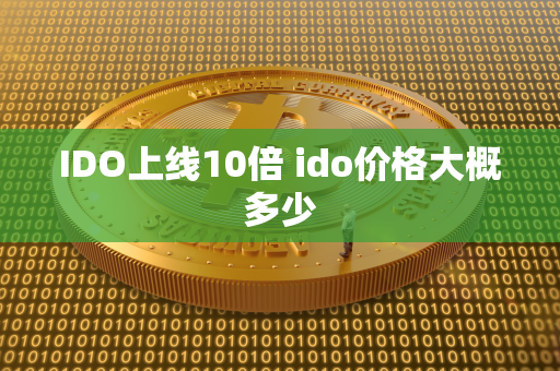 IDO上线10倍 ido价格大概多少