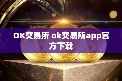 OK交易所 ok交易所app官方下载