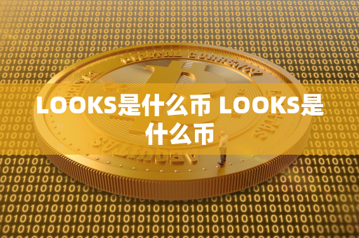 LOOKS是什么币 LOOKS是什么币