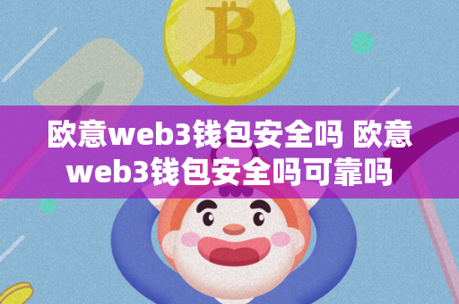 欧意web3钱包安全吗 欧意web3钱包安全吗可靠吗