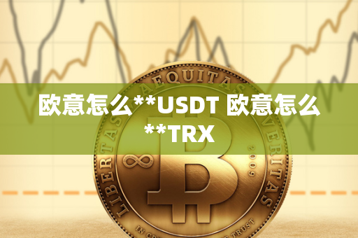 欧意怎么**USDT 欧意怎么**TRX