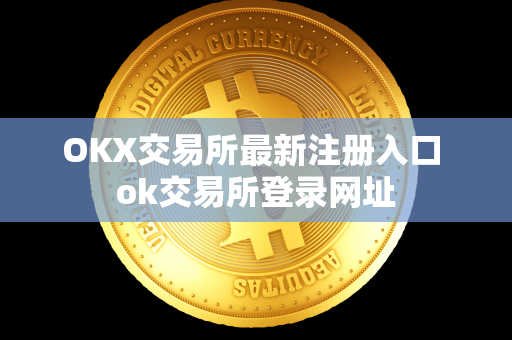 OKX交易所最新注册入口 ok交易所登录网址