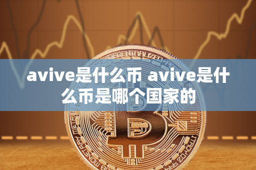 avive是什么币 avive是什么币是哪个国家的