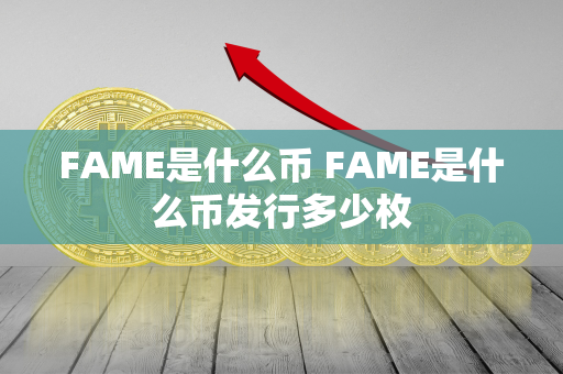 FAME是什么币 FAME是什么币发行多少枚