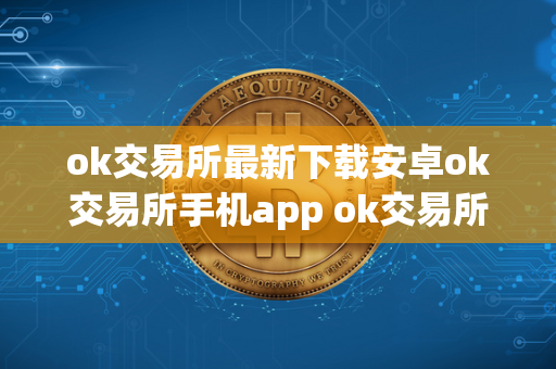 ok交易所最新下载安卓ok交易所手机app ok交易所app官网下载