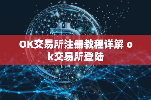 OK交易所注册教程详解 ok交易所登陆