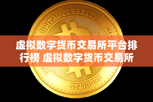 虚拟数字货币交易所平台排行榜 虚拟数字货币交易所平台排行榜最新