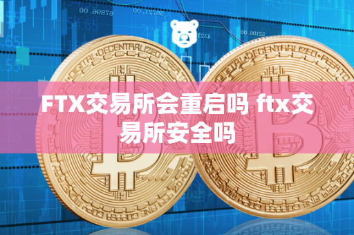 FTX交易所会重启吗 ftx交易所安全吗