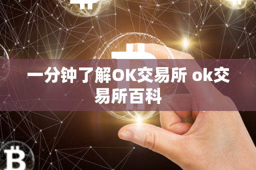 一分钟了解OK交易所 ok交易所百科