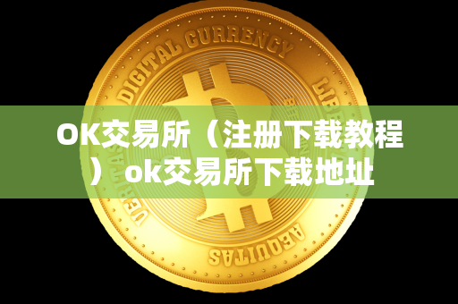 OK交易所（注册下载教程） ok交易所下载地址